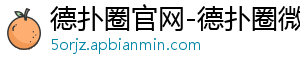 德扑圈官方网址下载苹果手机-德扑圈官网-德扑圈微信-德扑圈官方